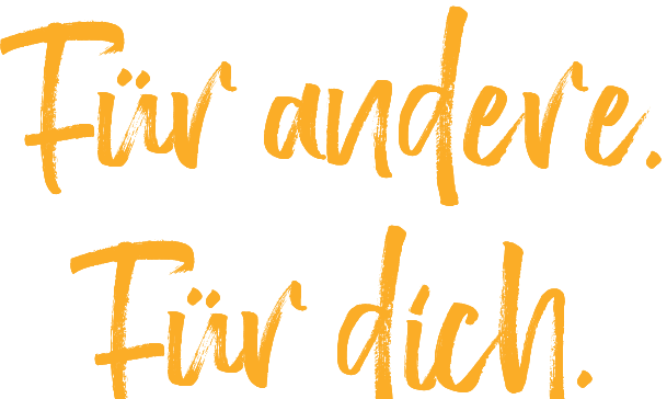 Für andere. Für dich. 