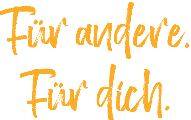 Für andere. Für dich. 