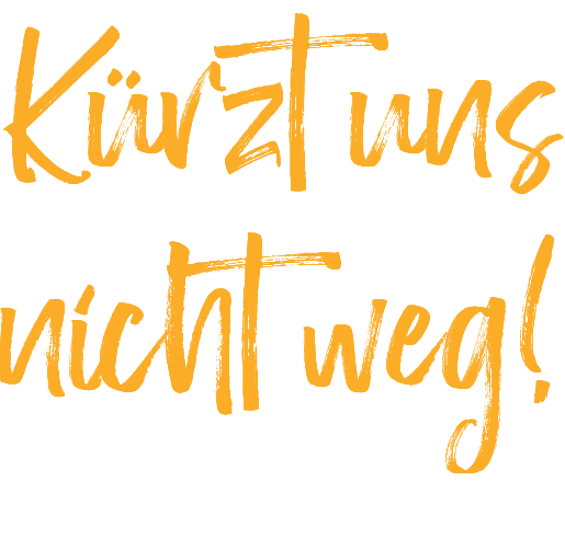 Kürzt uns nicht weg! 